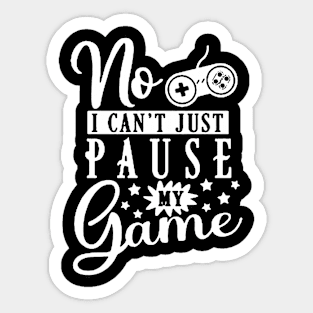 Funny Gamer Quote - No I Can't Just Pause My Game Sticker